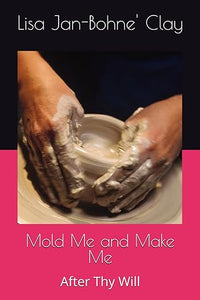 "Mold Me and Make Me: After Thy Will" book by Lisa Jan-Bohne Clay